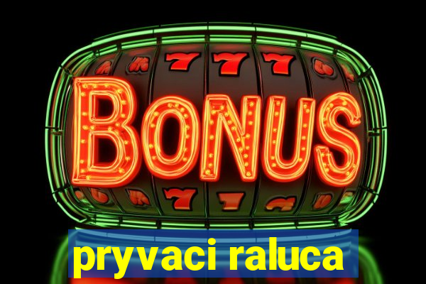 pryvaci raluca